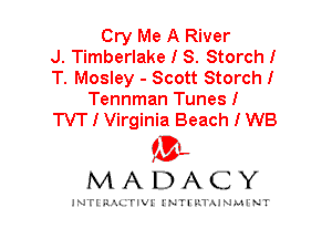 Cry Me A River
J. Timberlake I S. Storch I
T. Mosley - Scott Storch I
Tennman Tunes I
TVT I Virginia Beach I WB

IVL
MADACY

INTI RALITIVI' J'NTI'ILTAJNLH'NT