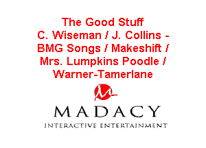The Good Stuff
C. Wiseman I J. Collins -
BMG Songs I Makeshiftl
Mrs. Lumpkins Poodlel
Warner-Tamerlane

mt,
MADACY

JNTIRAL rIV!lNTII'.1.UN.MINT