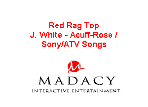 Red Rag Top
J. White - Acuff-Rosel
SonyfATV Songs

mt,
MADACY

JNTIRAL rIV!lNTII'.1.UN.MINT