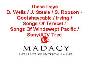 These Days
D. Wells I J. Steele I S. Robson -
Gootahaveable I Irving I
Songs Of Terecel I
Songs Of Windswept Pacific I
SonyI Tree

ML.
MADACY

INTI RALITIVI' J'NTI'ILTAJNLH'NT