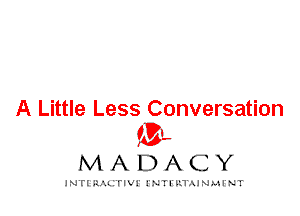 A Little Less Conversation
IVL

MADACY

INTI RALITIVI' J'NTI'ILTAJNLH'NT