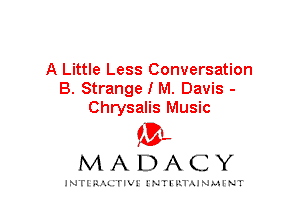A Little Less Conversation
B. Strange I M. Davis -
Chrysalis Music

IVL
MADACY

INTI RALITIVI' J'NTI'ILTAJNLH'NT