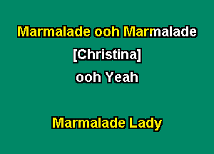 Marmalade ooh Marmalade
IChristinaJ
ooh Yeah

Marmalade Lady