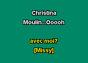 Christina
Moulin...Ooooh

avec moi?
(Missy)