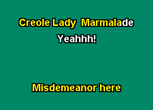 Creole Lady Marmalade
Yeahhh!

Misdemeanor here