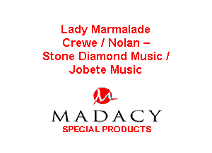 Lady Marmalade
Crewe I Nolan -
Stone Diamond Music!
Jobete Music

(3-,
MADACY

SPECIAL PRODUCTS