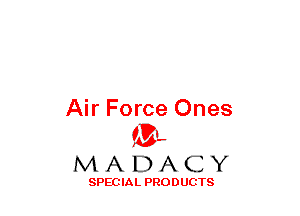 Air Force Ones
(3-,

MADACY

SPECIAL PRODUCTS