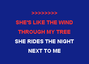 SHE RIDES THE NIGHT
NEXT TO ME