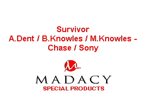 Survivor
A.Dent I B.Knowles I M.Knowles -
Chase I Sony

'3',
MADACY

SPEC IA L PRO D UGTS