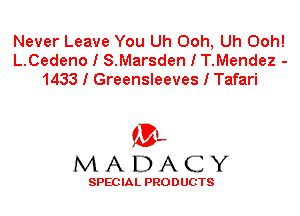 Never Leave You Uh Ooh, Uh Ooh!
L.Cedeno I S.Marsden I T.Mendez -
1433 I Greensleeves I Tafari

'3',
MADACY

SPEC IA L PRO D UGTS