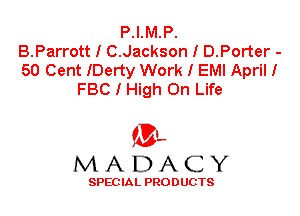 P.I.M.P.
B.Parrott I C.Jackson I D.Porter -
50 Cent IDerty Work I EMI April I
FBC I High On Life

'3',
MADACY

SPEC IA L PRO D UGTS