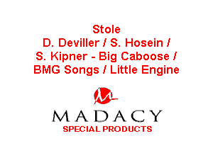 Stole
D. DevillerIS. Hoseinl
S. Kipner - Big Caboosel
BMG Songs I Little Engine

(3-,
MADACY

SPECIAL PRODUCTS