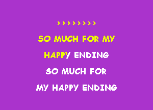 ))))))))

SO MUCH FOR MY

HAPPY ENDING
SO MUCH FOR
MY HAPPY ENDING