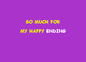 SO MUCH FOR

MY HAPPY ENDING