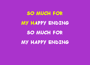 SO MUCH FOR
My HAPPY ENDING

SO MUCH FOR
MV HAPPY ENDING