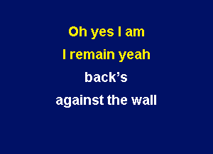 Oh yes I am

I remain yeah

bach
against the wall