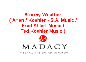 Stormy Weather
(Arlen I Koehler - S.A. Music!
Fred Ahlert Music!

Ted Koehler Music )

IVL
MADACY

INTI RALITIVI' J'NTI'ILTAJNLH'NT