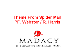 Theme From Spider Man
PF. Webster I R. Harris

mt,
MADACY

JNTIRAL rIV!lNTII'.1.UN.MINT