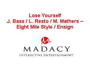 Lose Yourself
J. Bass I L. Resto I M. Mathers -
Eight Mile Style I Ensign

IVL
MADACY

INTI RALITIVI' J'NTI'ILTAJNLH'NT