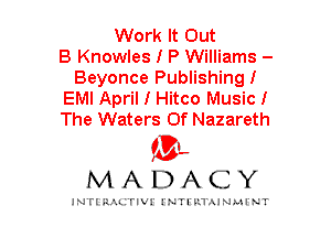 Work It Out
B Knowles I P Williams -
Beyonce Publishingl
EMI April I Hitco Musicl
The Waters Of Nazareth

mt,
MADACY

JNTIRAL rIV!lNTII'.1.UN.MINT