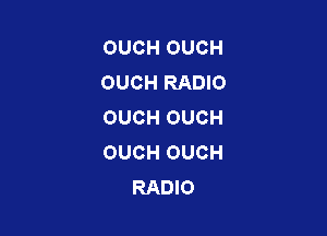 OUCH OUCH
OUCH RADIO
OUCH OUCH

OUCH OUCH
RADIO