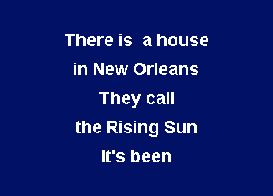 There is a house
in New Orleans
They call

the Rising Sun

It's been