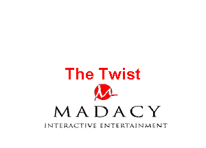 The Twist
mt,

MADACY

JNTIRAL rIV!lNTII'.1.UN.MINT