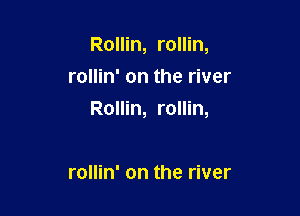 Rollin, rollin,
rollin' on the river

Rollin, rollin,

rollin' on the river