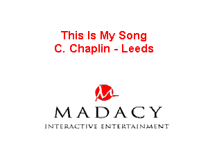 This Is My Song
C. Chaplin - Leeds

mt,
MADACY

JNTIRAL rIV!lNTII'.1.UN.MINT