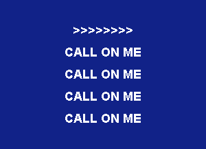 b),D' t.

CALL ON ME
CALL ON ME

CALL ON ME
CALL ON ME
