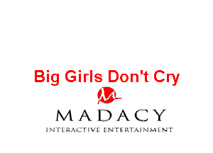 Big Girls Don't Cry
mt,

MADACY

JNTIRAL rIV!lNTII'.1.UN.MINT