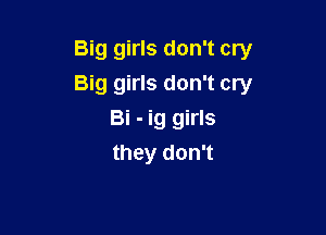 Big girls don't cry
Big girls don't cry

Bi - ig girls
they don't