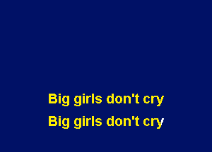 Big girls don't cry
Big girls don't cry