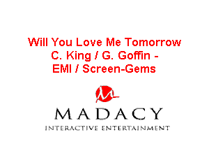 Will You Love Me Tomorrow
C. King I G. Goff'ln -
EMI I Screen-Gems

IVL
MADACY

INTI RALITIVI' J'NTI'ILTAJNLH'NT