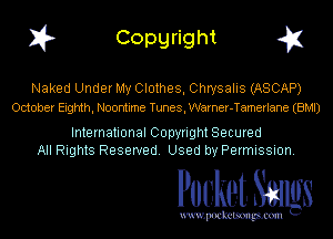 I? Copgright g1

Naked Under My Clothes, Chrysalis (ASCAP)
October Eighth, Noontime Tunes, Warner-Tamerlane (BMI)

International Copyright Secured
All Rights Reserved. Used by Permission.

Pocket. Smugs

uwupockemm