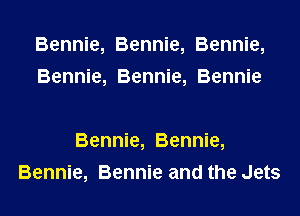 Bennie, Bennie, Bennie,

and the Jets

Bennie, Bennie,
Bennie, Bennie and the Jets