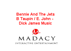 Bennie And The Jets
B Taupin I E. John -
Dick James Music

mt,
MADACY

JNTIRAL rIV!lNTII'.1.UN.MINT