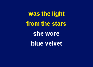 was the light
from the stars
she wore

blue velvet