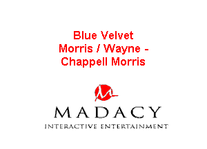 Blue Velvet
Morris I Wayne -
Chappell Morris

mt,
MADACY

JNTIRAL rIV!lNTII'.1.UN.MINT