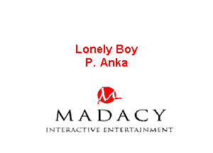 Lonely Boy
P. Anka

mt,
MADACY

JNTIRAL rIV!lNTII'.1.UN.MINT