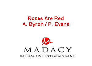 Roses Are Red
A. Byron I P. Evans

mt,
MADACY

JNTIRAL rIV!lNTII'.1.UN.MINT