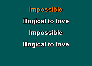 Impossible

logical to love

Impossible

logical to love