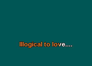 logical to love....