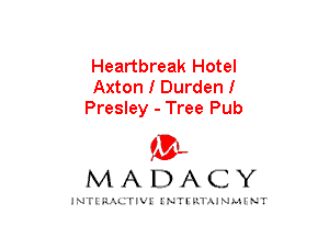 Heartbreak Hotel
Axton I Durdenl
Presley - Tree Pub
am

MADACY

JNTIRAL rIV!lNTII'.1.UN.MINT