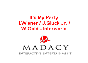 It's My Party
H.Wiener I J.Gluck Jr. I
W.Gold - IntenNorld

am

MADACY

JNTIRAL rIV!lNTII'.1.UN.MINT