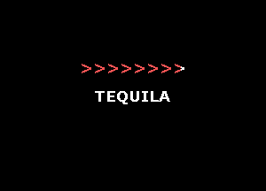 )))- )- )-

TEQUILA