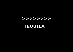 )))- )- )-

TEQUILA