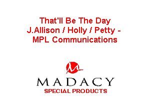 That'll Be The Day
J.Allison I Holly I Petty -
MPL Communications

(3-,
MADACY

SPECIAL PRODUCTS