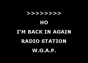 )   )
HO

I'M BACK IN AGAIN
RADIO STATION
W.G.A.P.