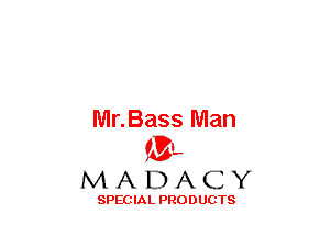Mr.Bass Man
(3-,

MADACY

SPECIAL PRODUCTS